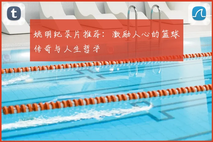 姚明纪录片推荐:激励人心的篮球传奇与人生哲学