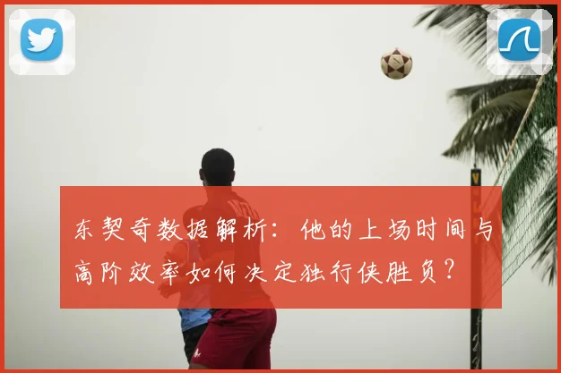 东契奇数据解析:他的上场时间与高阶效率如何决定独行侠胜负?