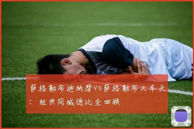 萨格勒布迪纳摩vs萨格勒布火车头：经典同城德比全回顾