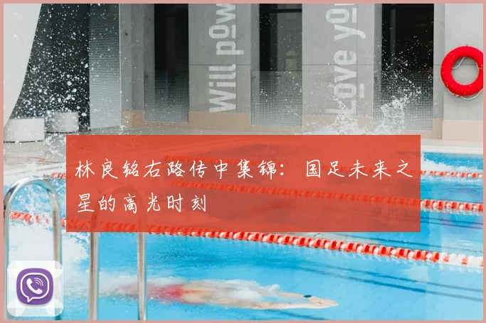 林良铭右路传中集锦:国足未来之星的高光时刻